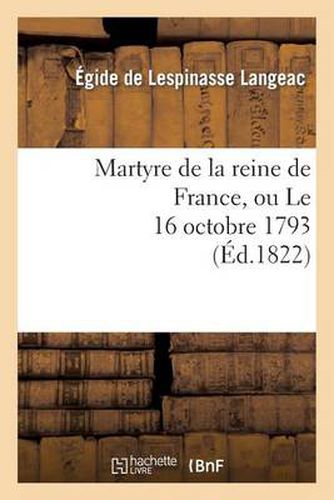 Martyre de la Reine de France, Ou Le 16 Octobre 1793