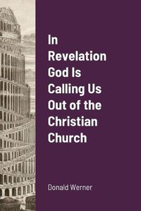 Cover image for In Revelation God Is Calling Us Out of the Christian Church