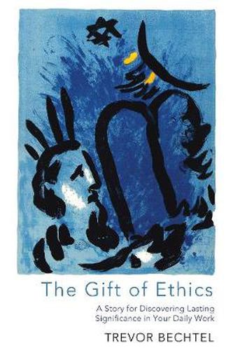 Cover image for The Gift of Ethics: A Story for Discovering Lasting Significance in Your Daily Work