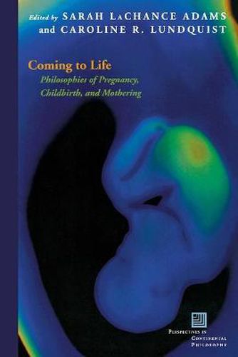 Cover image for Coming to Life: Philosophies of Pregnancy, Childbirth, and Mothering