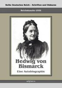 Cover image for Reichskanzler Otto von Bismarck - Hedwig von Bismarck, die Cousine. Eine Autobiographie: Reihe Deutsches Reich - Schriften und Diskurse: Reichskanzler, Bd. I/VIII. Aus Fraktur ubertragen