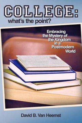 Cover image for College: What's the Point? Embracing the Mystery of the Kingdom in a Postmodern World