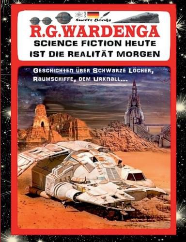 SCIENCE FICTION HEUTE IST DIE REALITAET MORGEN - Geschichten uber Schwarze Loecher, Raumschiffe, den Urknall...: ... und uber das Omnium, Liebe und Zeitreisen!