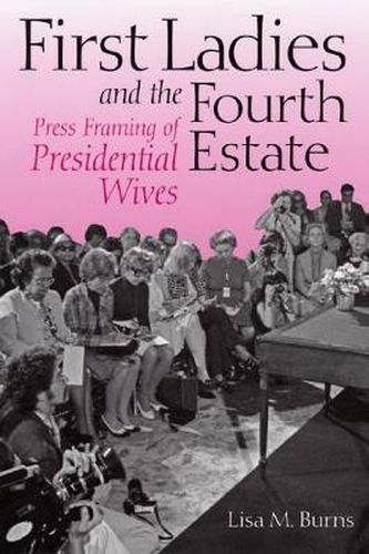 Cover image for First Ladies and the Fourth Estate: Press Framing of Presidential Wives