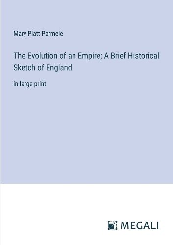 Cover image for The Evolution of an Empire; A Brief Historical Sketch of England