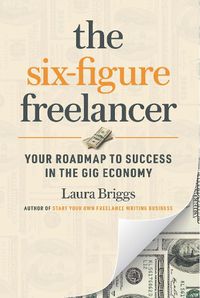 Cover image for The Six-Figure Freelancer: Your Roadmap to Success in the Gig Economy