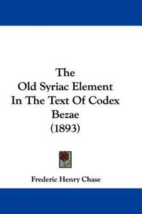 Cover image for The Old Syriac Element in the Text of Codex Bezae (1893)