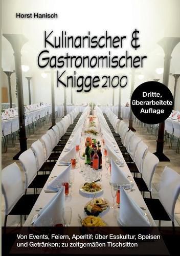 Cover image for Kulinarischer und Gastronomischer Knigge 2100: Von Events, Feiern, Aperitif; uber Esskultur, Speisen und Getranken; zu zeitgemassen Tischsitten