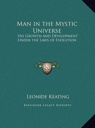 Cover image for Man in the Mystic Universe Man in the Mystic Universe: His Growth and Development Under the Laws of Evolution His Growth and Development Under the Laws of Evolution