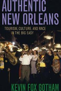 Cover image for Authentic New Orleans: Tourism, Culture, and Race in the Big Easy