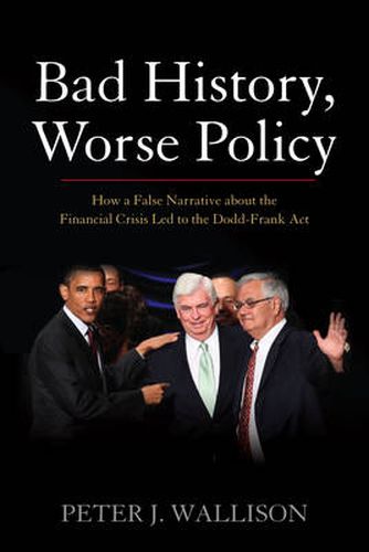 Cover image for Bad History, Worse Policy: How a False Narrative About the Financial Crisis Led to the Dodd-Frank Act