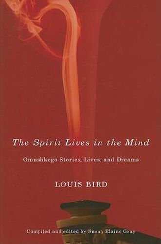 The Spirit Lives in the Mind: Omushkego Stories, Lives, and Dreams