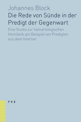 Cover image for Die Rede Von Sunde in Der Predigt Der Gegenwart: Eine Studie Zur Hamartalogischen Homiletik Am Beispiel Von Predigten Aus Dem Internet