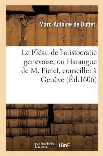 Cover image for Le Fleau de l'Aristocratie Genevoise, Ou Harangue de M. Pictet, Conseiller A Geneve