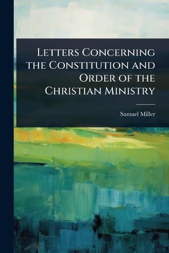 Cover image for Letters Concerning the Constitution and Order of the Christian Ministry