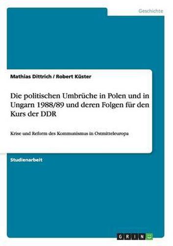 Cover image for Die Politischen Umbruche in Polen Und in Ungarn 1988/89 Und Deren Folgen Fur Den Kurs Der Ddr