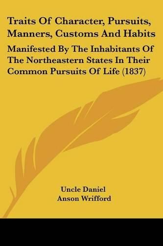 Cover image for Traits of Character, Pursuits, Manners, Customs and Habits: Manifested by the Inhabitants of the Northeastern States in Their Common Pursuits of Life (1837)