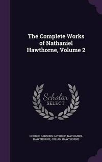 Cover image for The Complete Works of Nathaniel Hawthorne, Volume 2