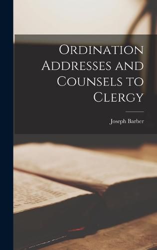 Ordination Addresses and Counsels to Clergy