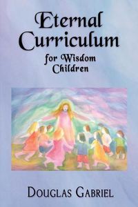 Cover image for Eternal Curriculum for Wisdom Children: Intuitive Learning and the Etheric Body