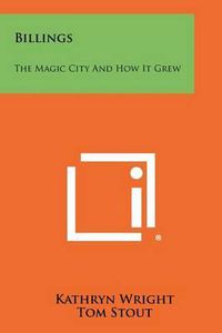 Cover image for Billings: The Magic City and How It Grew