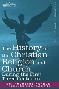 Cover image for The History of the Christian Religion and Church During the First Three Centuries