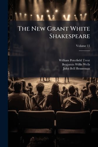 Cover image for The New Grant White Shakespeare: The Comedies, Histories, Tragedies, and Poems of William Shakespeare, Volume 11
