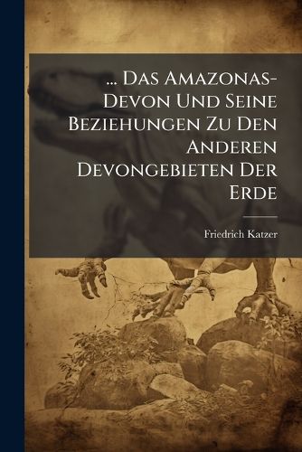 Cover image for Das Amazonas-Devon Und Seine Beziehungen Zu Den Anderen Devongebieten Der Erde