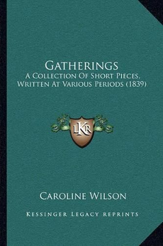 Cover image for Gatherings: A Collection of Short Pieces, Written at Various Periods (1839)