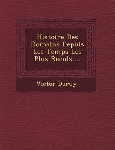 Cover image for Histoire Des Romains Depuis Les Temps Les Plus Recul S ...