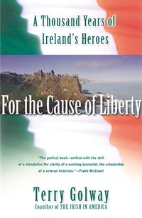 Cover image for For the Cause of Liberty: A Thousand Years of Ireland's Heroes