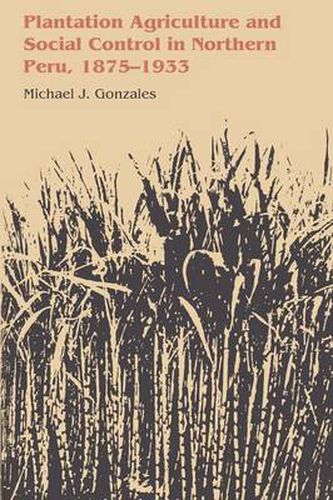 Cover image for Plantation Agriculture and Social Control in Northern Peru, 1875-1933