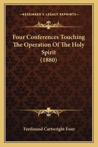 Cover image for Four Conferences Touching the Operation of the Holy Spirit (1880)