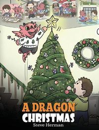 Cover image for A Dragon Christmas: Help Your Dragon Prepare for Christmas. A Cute Children Story To Celebrate The Most Special Day of The Year.