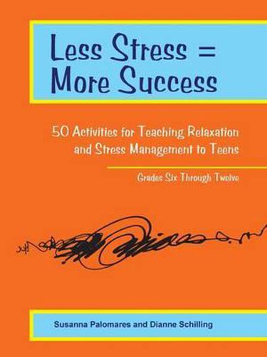 Cover image for Less Stress = More Success: 50 Activities for Teaching Relaxation and Stress Management to Teens - Grades Six Through Twelve