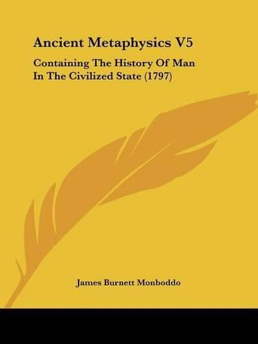 Cover image for Ancient Metaphysics V5: Containing the History of Man in the Civilized State (1797)