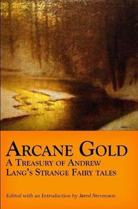 Cover image for Arcane Gold: A Treasury of Andrew Lang's Strange Fairy Tales