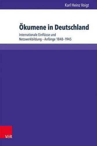 Cover image for Okumene in Deutschland: Internationale Einflusse Und Netzwerkbildung - Anfange 1848-1945