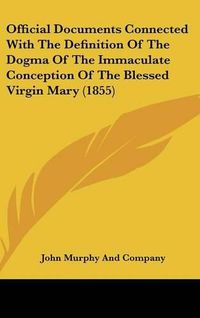 Cover image for Official Documents Connected With The Definition Of The Dogma Of The Immaculate Conception Of The Blessed Virgin Mary (1855)