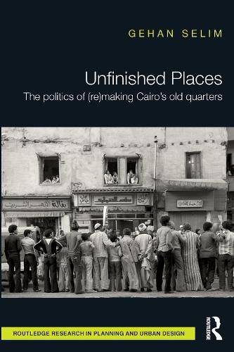 Cover image for Unfinished Places: The Politics of (Re)making Cairo's Old Quarters