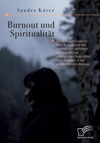 Cover image for Burnout und Spiritualitat. Das Burnout-Syndrom nach Burisch und das Konzept der vertieften Spiritualitat und emotionalen Gesundheit nach Scazzero in der vergleichenden Analyse