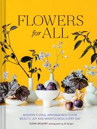Cover image for Flowers for All: Modern Floral Arrangements for Beauty, Joy, and Mindfulness Every Day