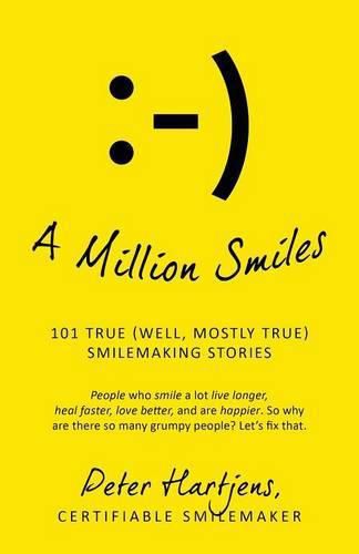 Cover image for A Million Smiles: 101 True (well, mostly true) Smilemaking Stories - People who smile a lot live longer, heal faster, love better, and are happier. So why are there so many grumpy people? Let's fix that.