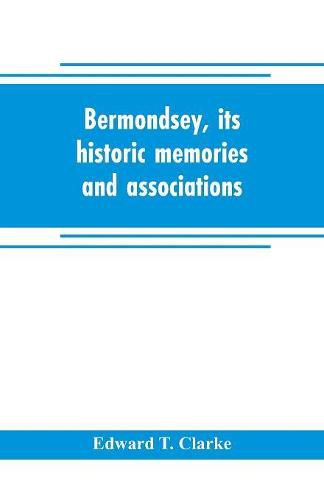 Cover image for Bermondsey, its historic memories and associations