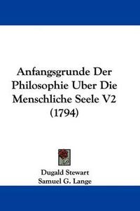 Cover image for Anfangsgrunde Der Philosophie Uber Die Menschliche Seele V2 (1794)