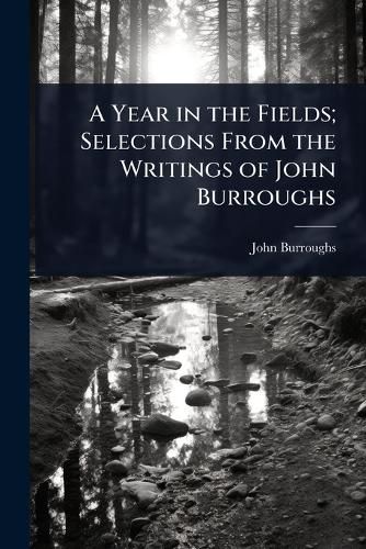 Cover image for A Year in the Fields; Selections From the Writings of John Burroughs