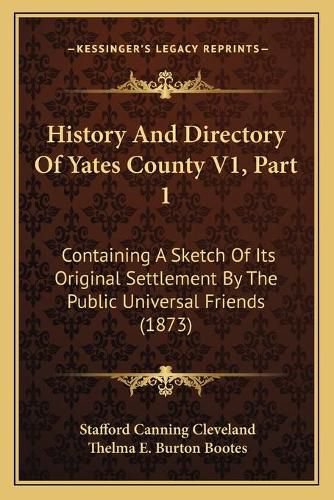 Cover image for History and Directory of Yates County V1, Part 1: Containing a Sketch of Its Original Settlement by the Public Universal Friends (1873)