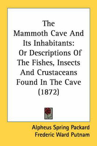 The Mammoth Cave and Its Inhabitants: Or Descriptions of the Fishes, Insects and Crustaceans Found in the Cave (1872)