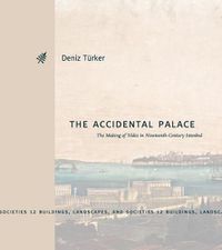 Cover image for The Accidental Palace: The Making of Yildiz in Nineteenth-Century Istanbul