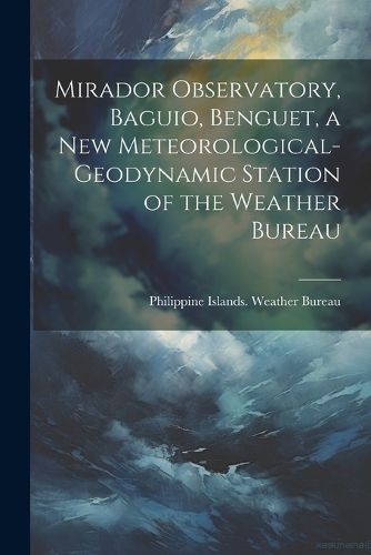 Cover image for Mirador Observatory, Baguio, Benguet, a New Meteorological-geodynamic Station of the Weather Bureau